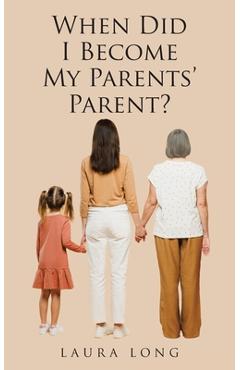 Coperta cărții 'When Did I Become My Parents' Parent - Laura Long'