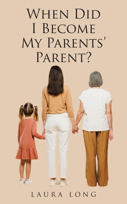 Coperta cărții 'When Did I Become My Parents' Parent - Laura Long'