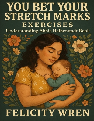 You Bet Your Stretch Marks Exercises: Understanding Abbie Halberstadt Book - Felicity Wren