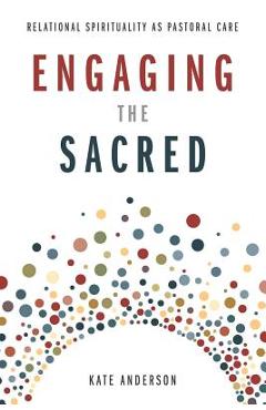 Poza produsului Engaging the Sacred: Relational Spirituality as Pastoral Care - Kate Anderson
