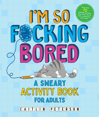 I'm So F*cking Bored: A Sweary Activity Book for Adults - Caitlin Peterson