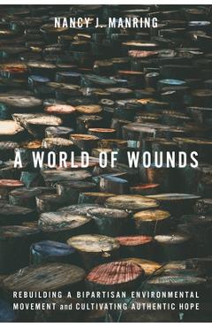 Coperta cărții 'A World of Wounds: Rebuilding a Bipartisan Environmental Movement and Cultivating Authentic Hope - Nancy J. Manring'