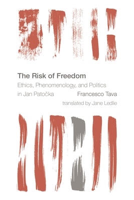 Risk of Freedom: Ethics, Phenomenology and Politics in Jan Patocka - Francesco Tava