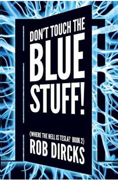 Coperta cărții 'Don't Touch the Blue Stuff! (Where the Hell is Tesla? Book 2) - Rob Dircks'