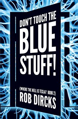 Don't Touch the Blue Stuff! (Where the Hell is Tesla? Book 2) - Rob Dircks