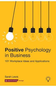 Poza produsului Positive Psychology in Business: 101 Workplace Ideas and Applications - Sarah Lewis