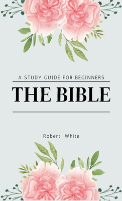 The Bible: A Study Guide for Beginners - Robert White