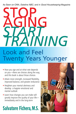 Stop Aging, Start Training: Look and Feel Twenty Years Younger - Salvatore Fichera