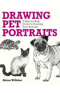 Coperta cărții 'Drawing Pet Portraits: A Step-By-Step Guide to Drawing Your Animals - Aimee Willsher'