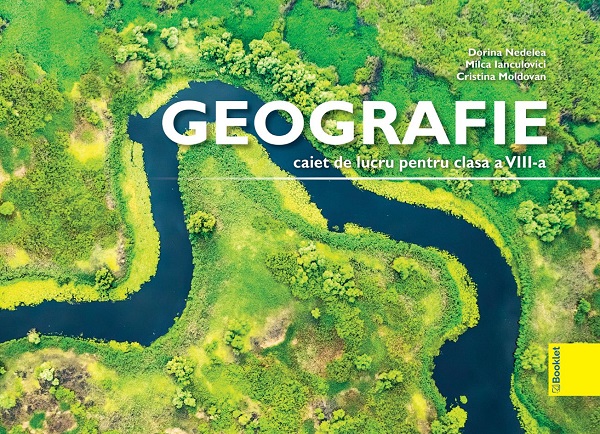 Geografie - Clasa 8 - Caiet de lucru - Dorina Nedelea, Milca Ianculovici, Cristina Moldovan