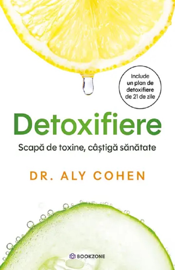 Detoxifiere. Scapa de toxine, castiga sanatate - Aly Cohen