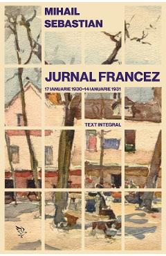 Coperta cărții 'Jurnal francez: 17 ianuarie 1930 - 14 ianuarie 1931. Text integral - Mihail Sebastian'