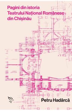 Coperta cărții 'Pagini din istoria Teatrului Național Românesc din Chișinău - Petru Hadârcă'