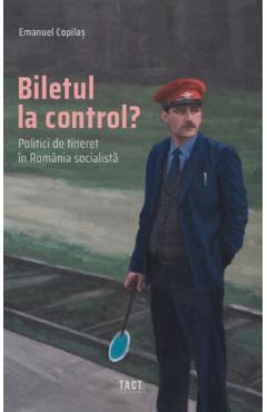 Poza produsului Biletul la control? Politici de tineret in Romania socialista - Emanuel Copilas