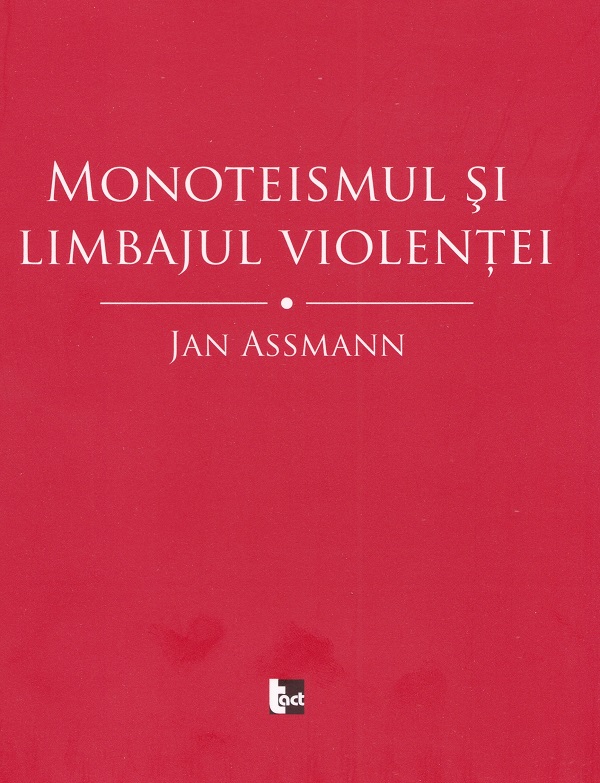 Monoteismul si limbajul violentei - Jan Assmann