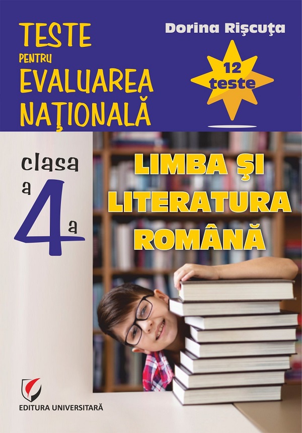 Limba si literatura romana - Clasa 4 - Teste pentru Evaluarea Nationala. 12 teste - Dorina Riscuta