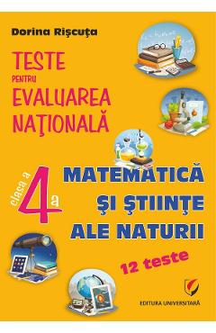 Coperta cărții 'Matematica și științe ale naturii - Clasa 4 - Teste pentru Evaluarea Națională. 12 teste - Dorina Rișcuța'