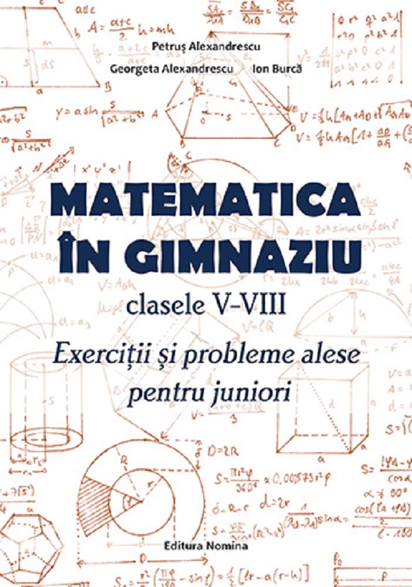 Matematica in gimnaziu - Clasele 5-8 - Exercitii si probleme alese pentru juniori - Petrus Alexandrescu, Georgeta Alexandrescu, Ion Burca