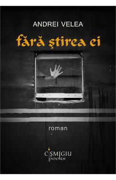 Coperta cărții Fara stirea ei - Andrei Velea