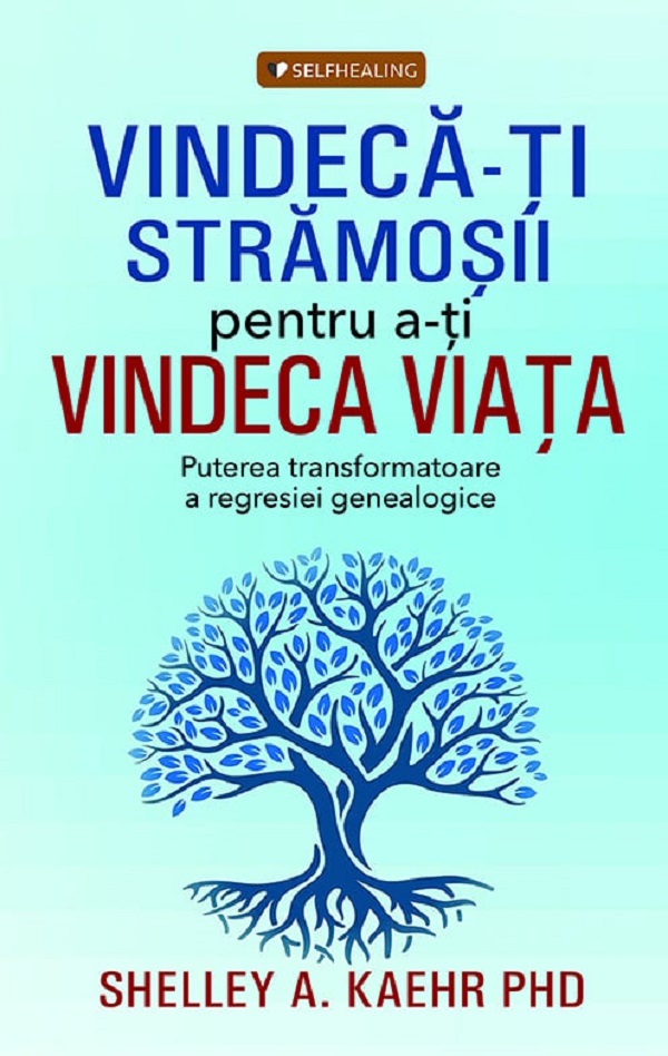 Vindeca-ti stramosii pentru a-ti vindeca viata - Shelley A. Kaehr PhD