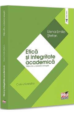 Coperta cărții 'Etica și integritate academică. Curs universitar Ed.4 - Elena Emilia Ștefan'