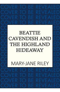 Poza produsului Beattie Cavendish and the Highland Hideaway - Mary-jane Riley