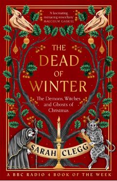 Poza produsului The Dead of Winter: The Demons, Witches and Ghosts of Christmas - Sarah Clegg