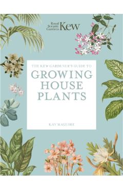 Coperta cărții 'Kew Gardener’s Guide to Growing House Plants - Kew|maguire Royal Botanic Gardens'