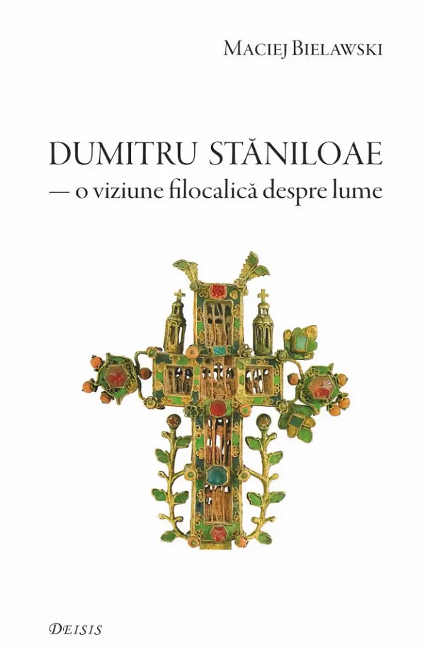 Parintele Dumitru Staniloae, o viziune filocalica despre lume - Maciej Bielawski