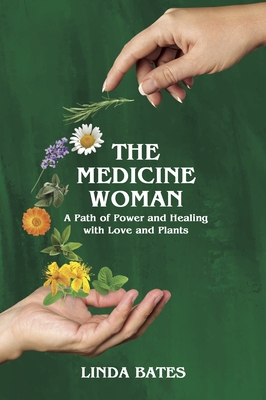 The Medicine Woman: A Path of Power and Healing with Love and Plants - Linda Bates