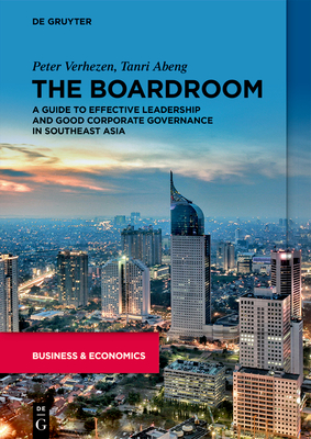 The Boardroom: A Guide to Effective Leadership and Good Corporate Governance in Southeast Asia - Peter Verhezen