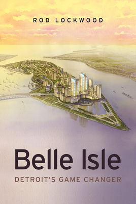 Belle Isle: Detroit's Game Changer - Rod Lockwood