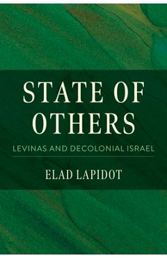 Poza produsului State of Others: Levinas and Decolonial Israel - Elad Lapidot