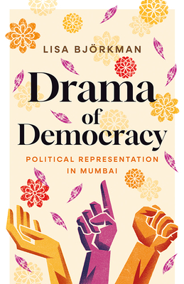Drama of Democracy: Political Representation in Mumbai - Lisa Björkman