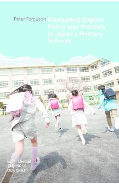 Coperta cărții 'Navigating English Policy and Practice in Japan's Primary Schools - Peter Ferguson'