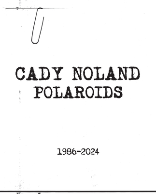 Coperta cărții 'Cady Noland: Polaroids 1986-2024 - Cady Noland'