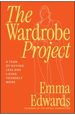 Poza produsului The Wardrobe Project: A Year of Buying Less and Liking Yourself More - Emma Edwards