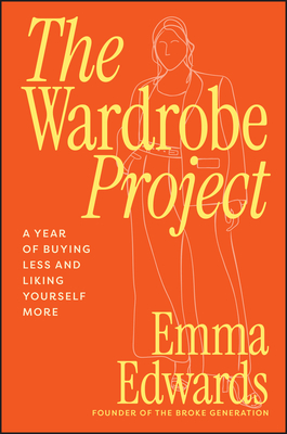 The Wardrobe Project: A Year of Buying Less and Liking Yourself More - Emma Edwards
