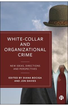 White-Collar and Organizational Crime: New Ideas, Directions, and Perspectives - Anna Merz