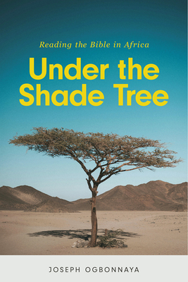 Under the Shade Tree: Reading the Bible in Africa - Joseph Ogbonnaya