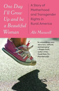 Coperta cărții 'One Day I'll Grow Up and Be a Beautiful Woman: A Story of Motherhood and Transgender Rights in Rural America - Abi'