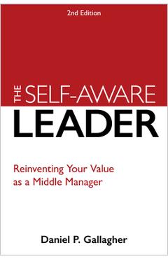 Coperta cărții 'The Self-Aware Leader: Reinventing Your Value as a Middle Manager - Daniel P. Gallagher'
