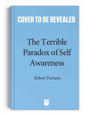 Coperta cărții 'The Terrible Paradox of Self-Awareness: How Awareness Is the Beginning and End of Suffering - Robert Pantano'
