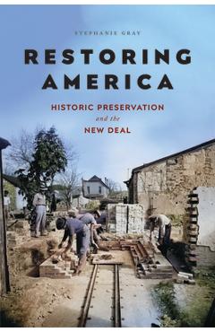 Poza produsului Restoring America: Historic Preservation and the New Deal - Stephanie Gray