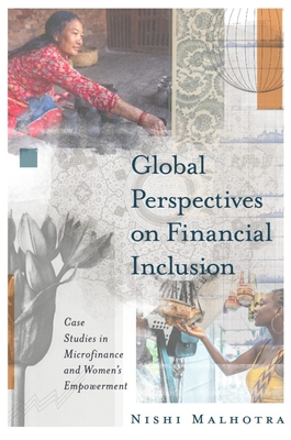 Global Perspectives on Financial Inclusion: Case Studies in Microfinance and Women's Empowerment - Nishi Malhotra