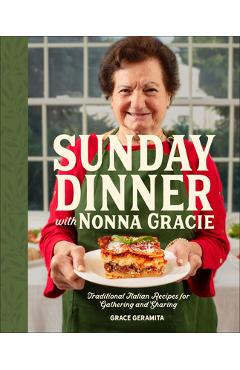 Coperta cărții 'Sunday Dinner with Nonna Gracie: Traditional Italian Recipes for Gathering and Sharing - Grace Geramita'