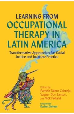 Poza produsului Learning from Occupational Therapy in Latin America: Transformative Approaches for Social Justice and Inclusive Practice - Pamela Talero Cabrejo