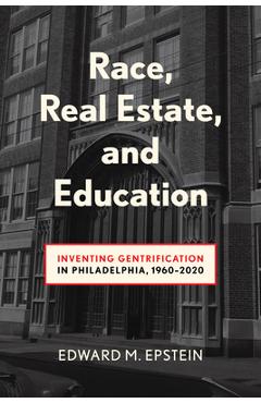 Poza produsului Race, Real Estate and Education: Inventing Gentrification in Philadelphia, 1960-2020 - Edward M. Epstein