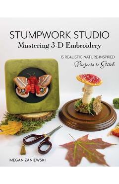 Coperta cărții 'Stumpwork Studio--Mastering 3-D Embroidery: 15 Realistic Nature-Inspired Projects to Stitch - Megan Zaniewski'