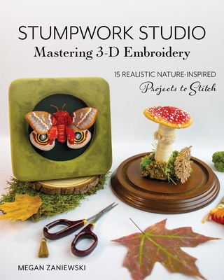 Coperta cărții 'Stumpwork Studio--Mastering 3-D Embroidery: 15 Realistic Nature-Inspired Projects to Stitch - Megan Zaniewski'